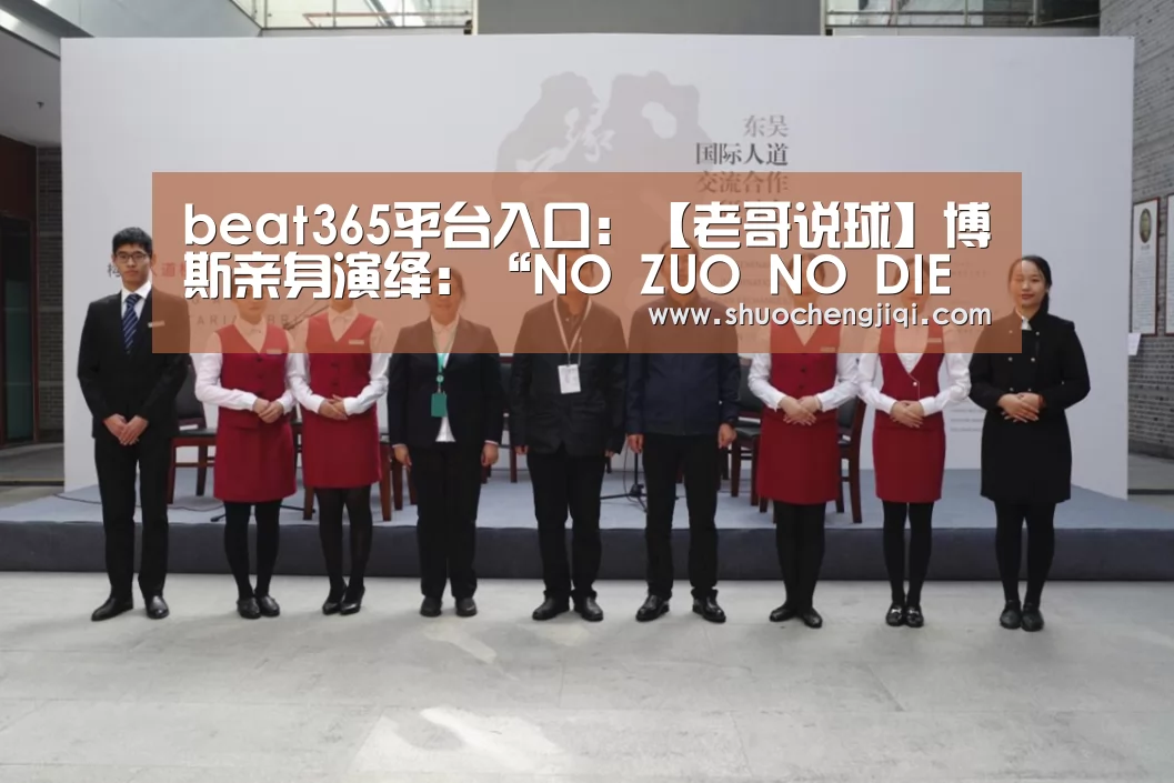 beat365平台入口:【老哥说球】博斯亲身演绎:“NO ZUO NO DIE ”(图1) beats365唯一官网