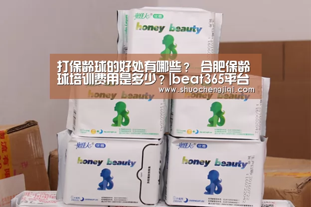 打保龄球的好处有哪些？ 合肥保龄球培训费用是多少？|beat365平台入口