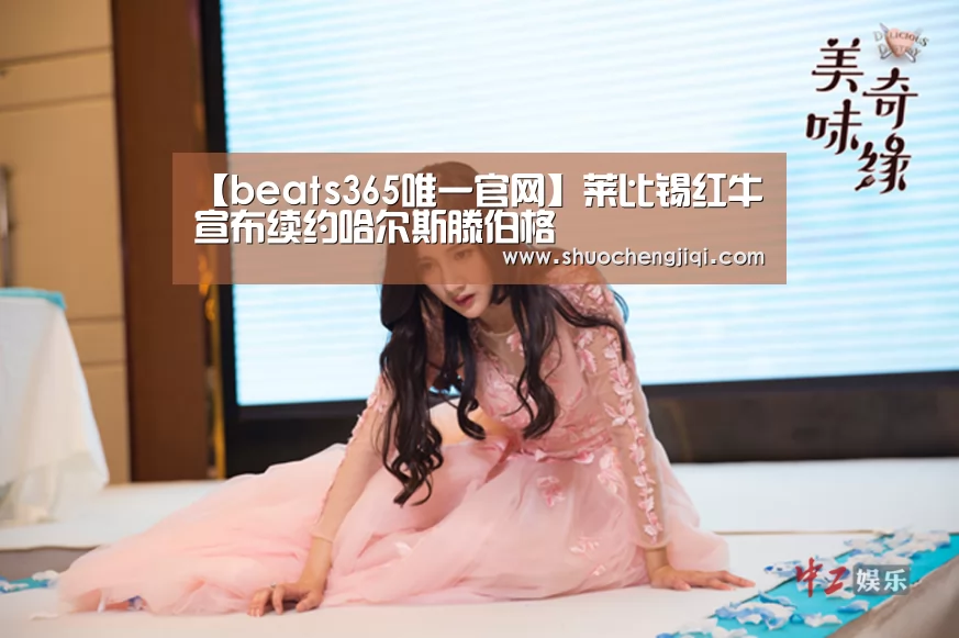 【beats365唯一官网】莱比锡红牛宣布续约哈尔斯滕伯格(图1) beat365平台入口