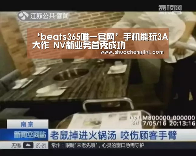 ‘beats365唯一官网’手机能玩3A大作 NV新业务首秀成功(图1) beat365平台入口